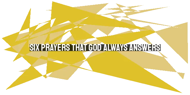 Six Prayers That God Always Answers: Faith, Repentance, Thanksgiving, Guidance, Inter