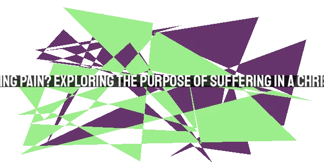 Can a Good God Bring Pain? Exploring the Purpose of Suffering in a Christian Perspective