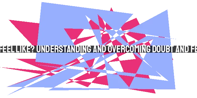 What Does a Faith Crisis Feel Like? Understanding and Overcoming Doubt and Fear in Your Faith Journey