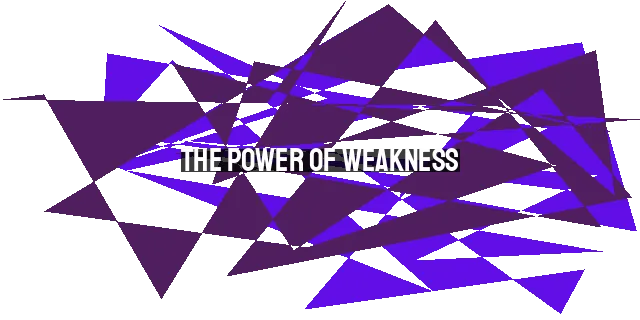 The Power of Weakness: Finding Meaning in Your Limitations