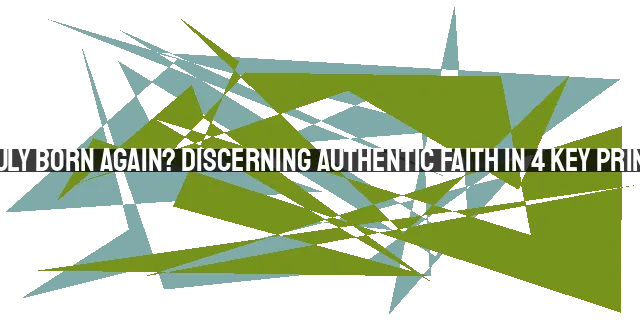 Am I Truly Born Again? Discerning Authentic Faith in 4 Key Principles