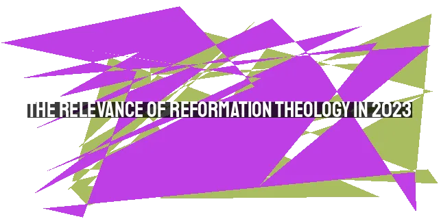 The Relevance of Reformation Theology in 2023: Embracing Servanthood for