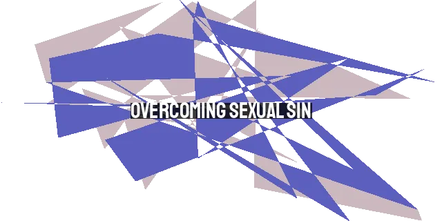 Overcoming Sexual Sin: Practical Strategies for Christians