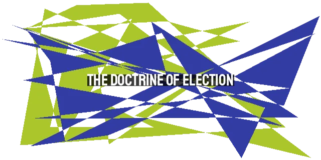 The Doctrine of Election: Transforming Lives Through God's Sovereign Choice