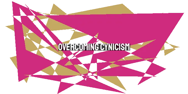 Overcoming Cynicism: Cultivating Trust and Faith in a Skeptical World