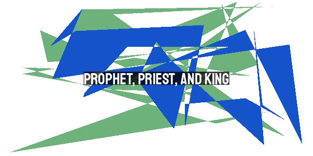 Prophet, Priest, and King: Leading Our Families in God's Design.