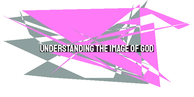 Understanding the Image of God: Biblical Perspective & Contemporary Insights