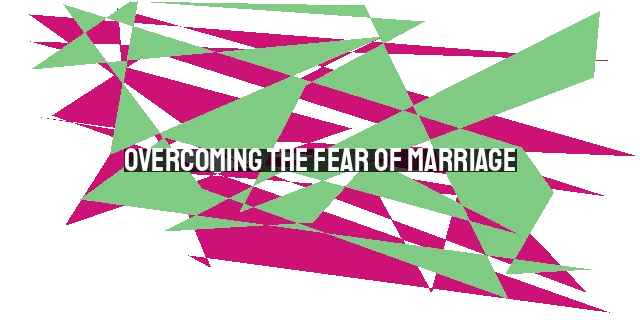 Overcoming the Fear of Marriage: God's Guidance and Grace