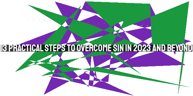13 Practical Steps to Overcome Sin in 2023 and Beyond