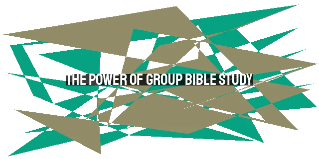 The Power of Group Bible Study: Strengthening Faith and Encouraging Growth