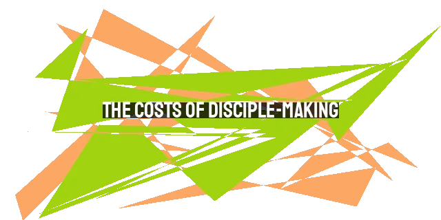 The Costs of Disciple-Making: Embracing the Call of Christ