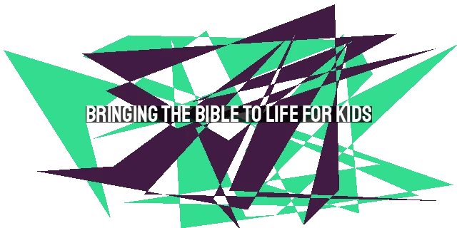 Bringing the Bible to Life for Kids: A Journey Through Scripture