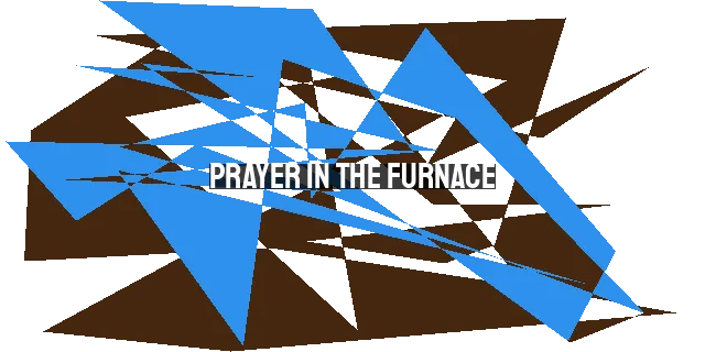 Prayer in the Furnace: Finding Hope and Healing in Times of Suffering