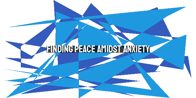 Finding Peace Amidst Anxiety: Unveiling the Power of Bible Reading