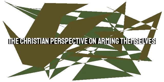 The Christian Perspective on Arming Themselves: Navigating Self-Defense and Non-Viol