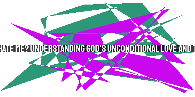 Does God Really Hate Me? Understanding God's Unconditional Love and Trusting His Plan