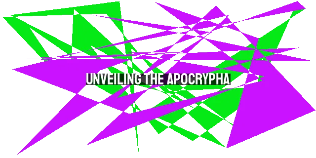 Unveiling the Apocrypha: Historical, Theological, and Spiritual Insights