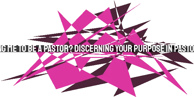 Is God Calling Me to Be a Pastor? Discerning Your Purpose in Pastoral Ministry