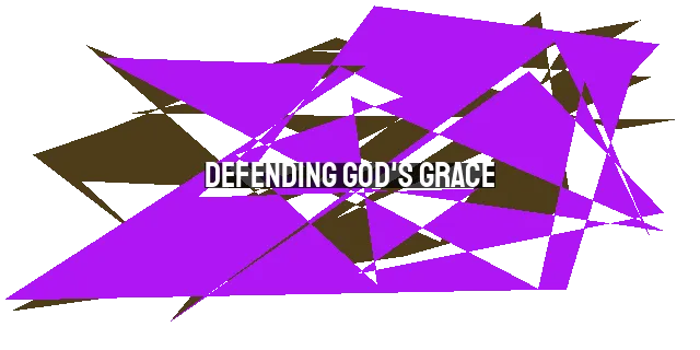 Defending God's Grace: Safeguarding and Promoting the Transformative Power of His Amazing Grace