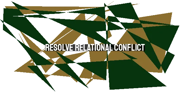 Resolve Relational Conflict: Practical Tips for Peaceful Resolution