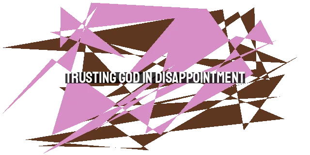 Trusting God in Disappointment: Lessons from Joseph's Story