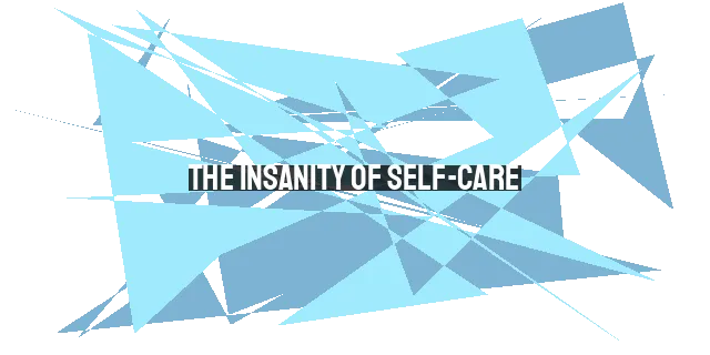 The Insanity of Self-Care: Embracing the Joy of Serving Others