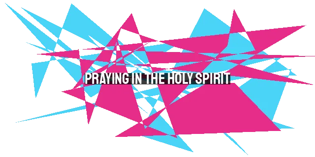 Praying in the Holy Spirit: Insights from Martyn Lloyd-Jones