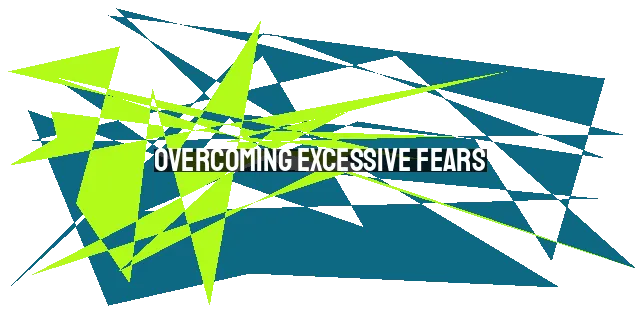 Overcoming Excessive Fears: Finding Freedom in Faith