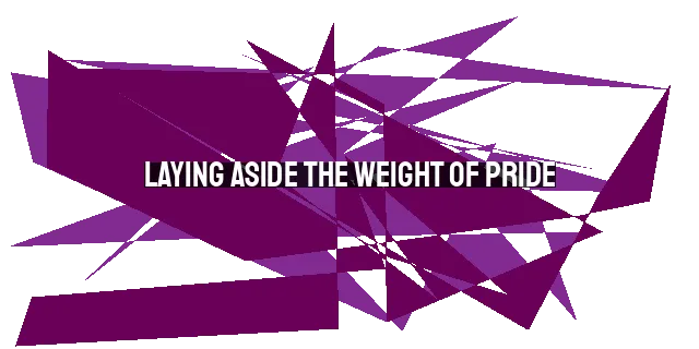 Laying Aside the Weight of Pride: Overcoming a Sin That Hinders Our Spiritual Growth