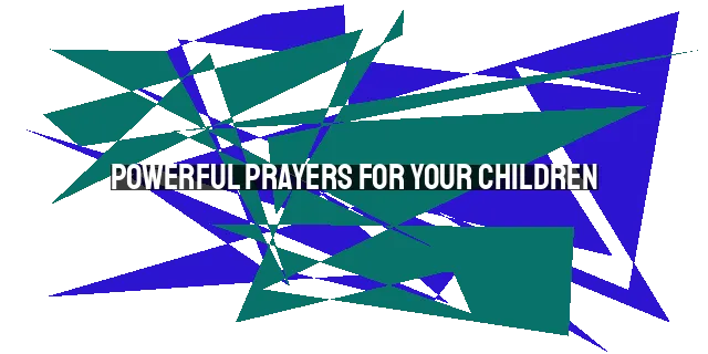 Powerful Prayers for Your Children: Praying Big Things for Your Little Ones