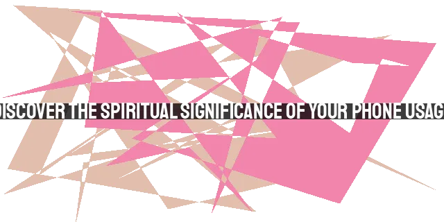Discover the Spiritual Significance of Your Phone Usage: Why Do You Have a Phone?