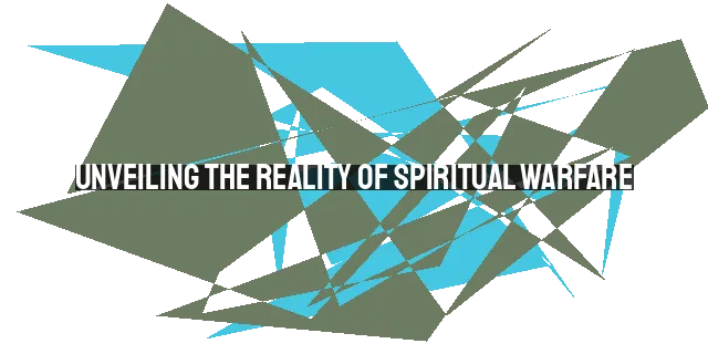 Unveiling the Reality of Spiritual Warfare: Overcoming the Enemies of Your Soul