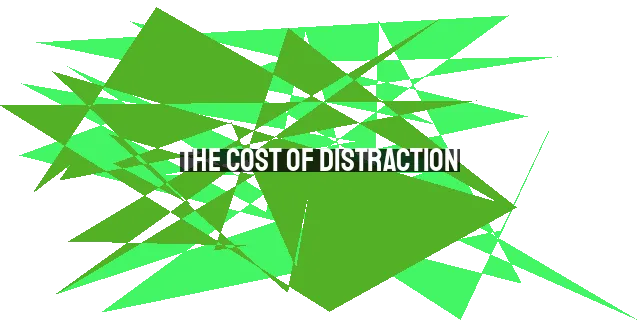 The Cost of Distraction: How it Impacts Your Life