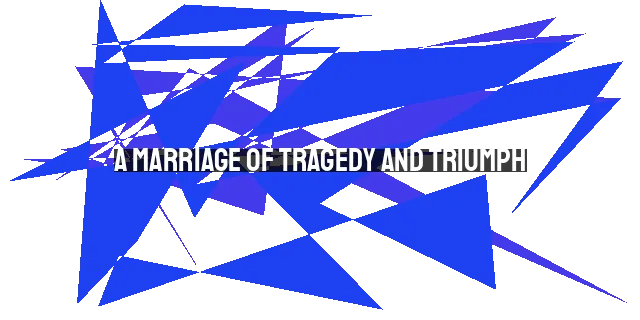 A Marriage of Tragedy and Triumph: Inspiring Faith in the Face of Adversity