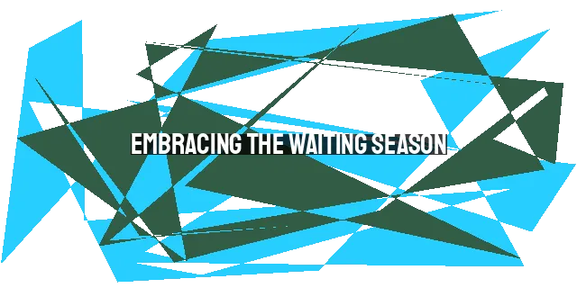 Embracing the Waiting Season: Growing in Faith and Trust in God