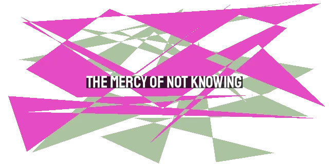 The Mercy of Not Knowing: Trusting God's Wisdom & Love