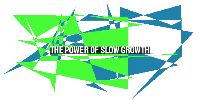 The Power of Slow Growth: Embracing Transformation Through Patience