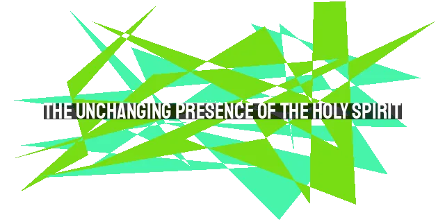 The Unchanging Presence of the Holy Spirit: Embracing Joy Beyond Circumstances