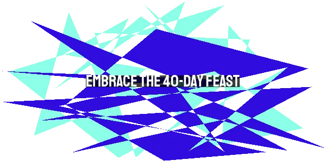 Embrace the 40-Day Feast: Journey with Jesus in Lent