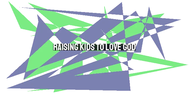Raising Kids to Love God: Wisdom from Proverbs