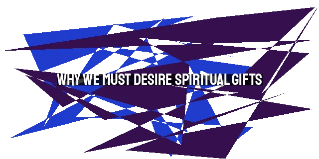 Why We Must Desire Spiritual Gifts: Empowering the Church for the Gospel