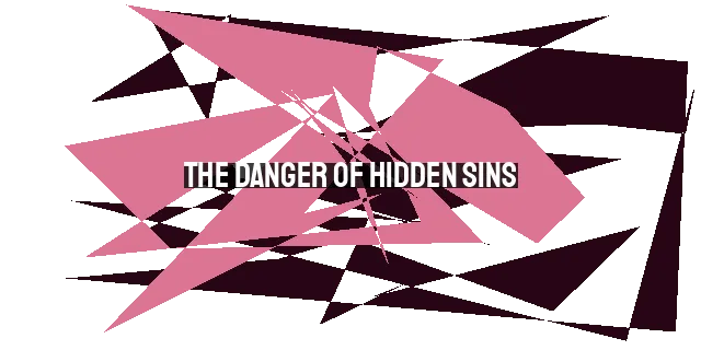 The Danger of Hidden Sins: Unveiling the Subtle Idols in Our Lives