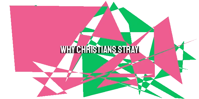 Why Christians Stray: False Teaching, Worldly Pleasures, and the Path to Restoration