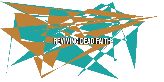 Reviving Dead Faith: How to Restore Your Faith When It Dies