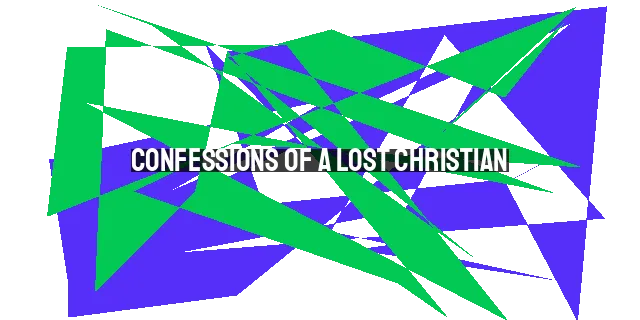 Confessions of a Lost Christian: Understanding the Importance of Knowing the Gospel