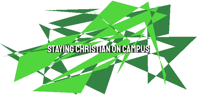 Staying Christian on Campus: Navigating College Life with Faith