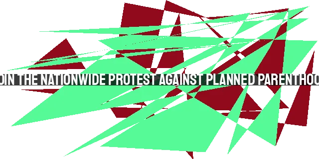 Join the Nationwide Protest Against Planned Parenthood: Defend Life, Demand Accountability
