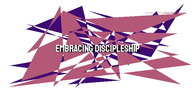 Embracing Discipleship: Discovering Identity, Deepening Relationships, and Transforming Lives