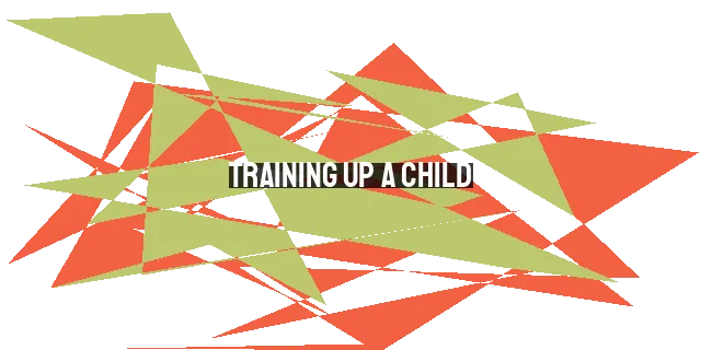 Training Up a Child: Guiding Them in the Way They Should Go