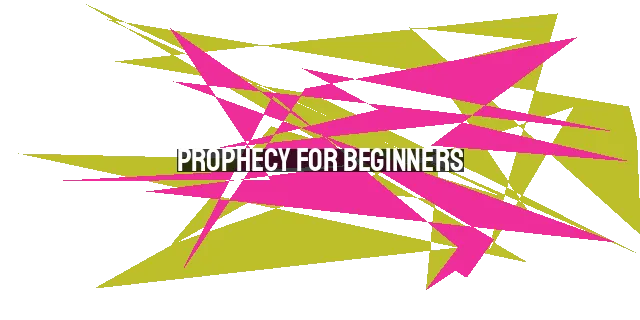 Prophecy for Beginners: Understanding and Utilizing the Gift of Prophecy Today